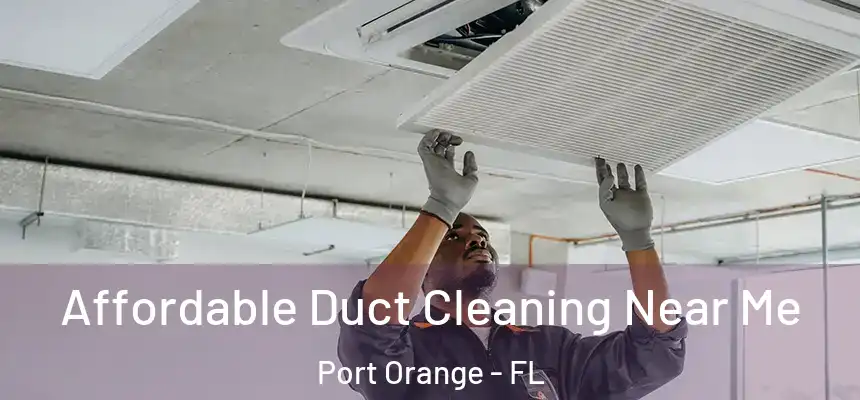 Affordable Duct Cleaning Near Me Port Orange - FL