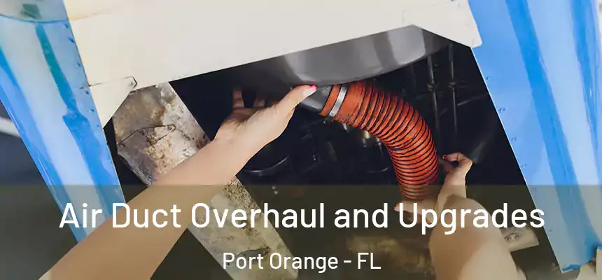 Air Duct Overhaul and Upgrades Port Orange - FL