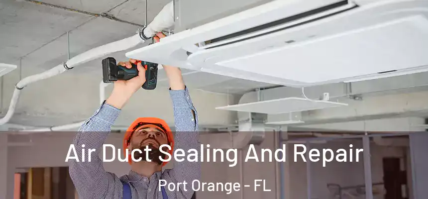Air Duct Sealing And Repair Port Orange - FL