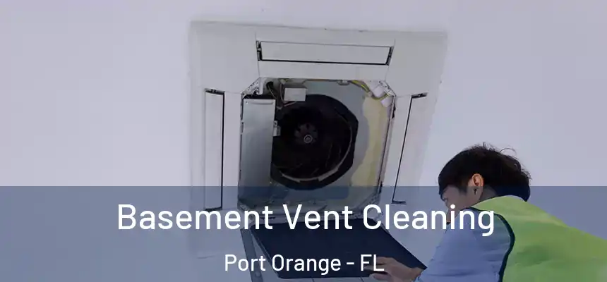 Basement Vent Cleaning Port Orange - FL