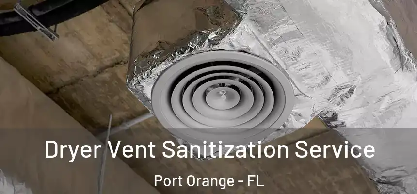 Dryer Vent Sanitization Service Port Orange - FL