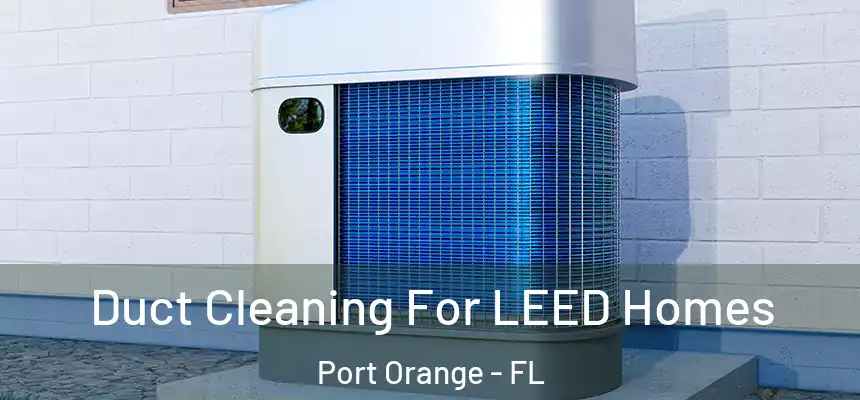 Duct Cleaning For LEED Homes Port Orange - FL