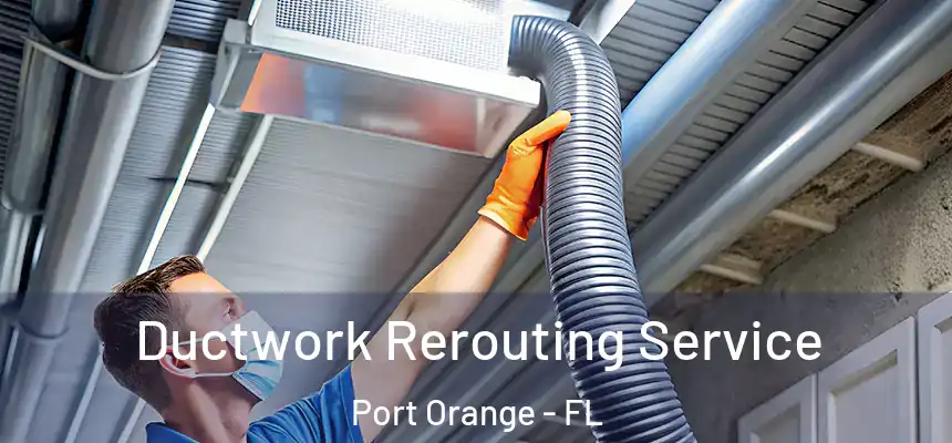 Ductwork Rerouting Service Port Orange - FL