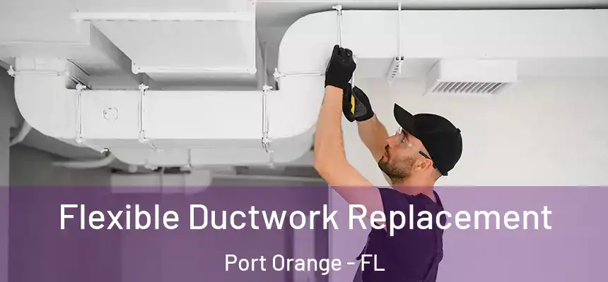 Flexible Ductwork Replacement Port Orange - FL