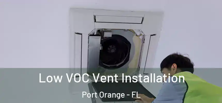 Low VOC Vent Installation Port Orange - FL
