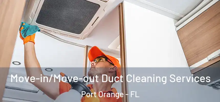 Move-in/Move-out Duct Cleaning Services Port Orange - FL