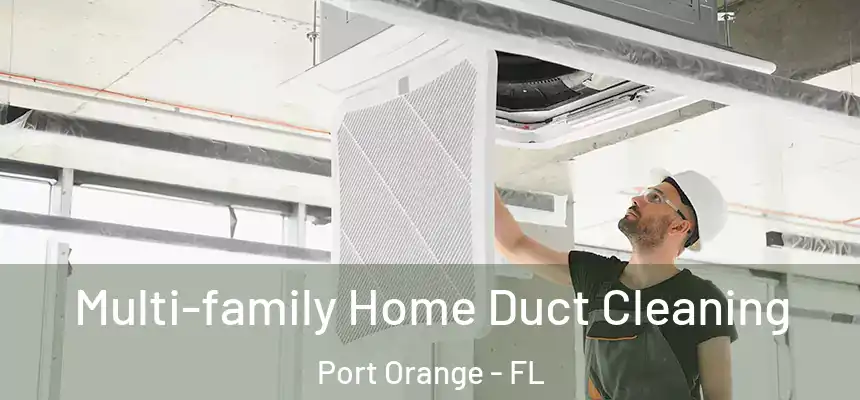 Multi-family Home Duct Cleaning Port Orange - FL