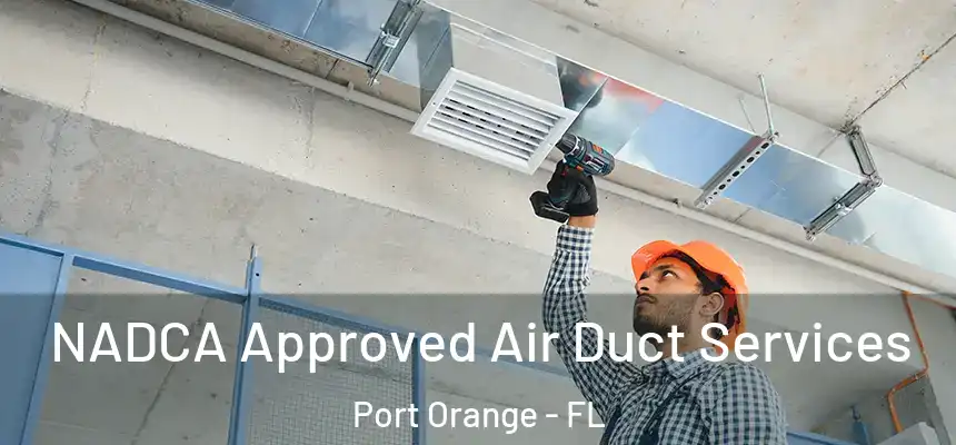 NADCA Approved Air Duct Services Port Orange - FL