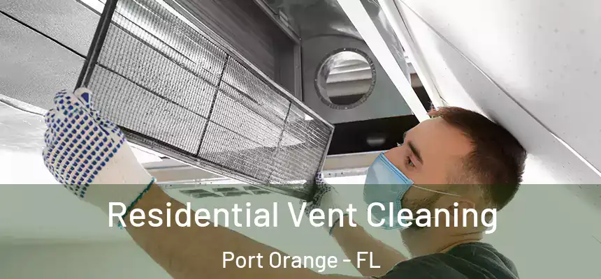 Residential Vent Cleaning Port Orange - FL
