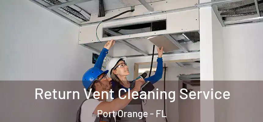 Return Vent Cleaning Service Port Orange - FL