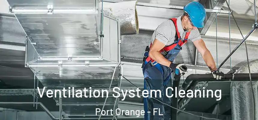 Ventilation System Cleaning Port Orange - FL