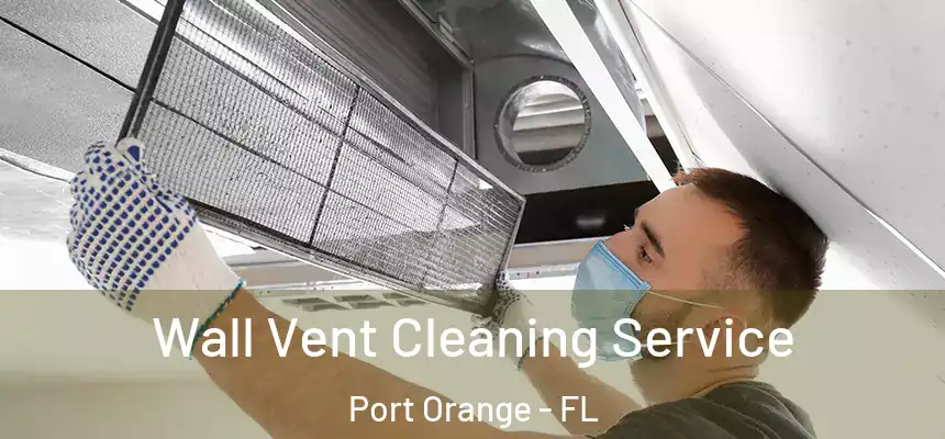 Wall Vent Cleaning Service Port Orange - FL