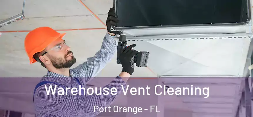 Warehouse Vent Cleaning Port Orange - FL