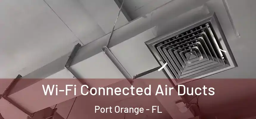 Wi-Fi Connected Air Ducts Port Orange - FL